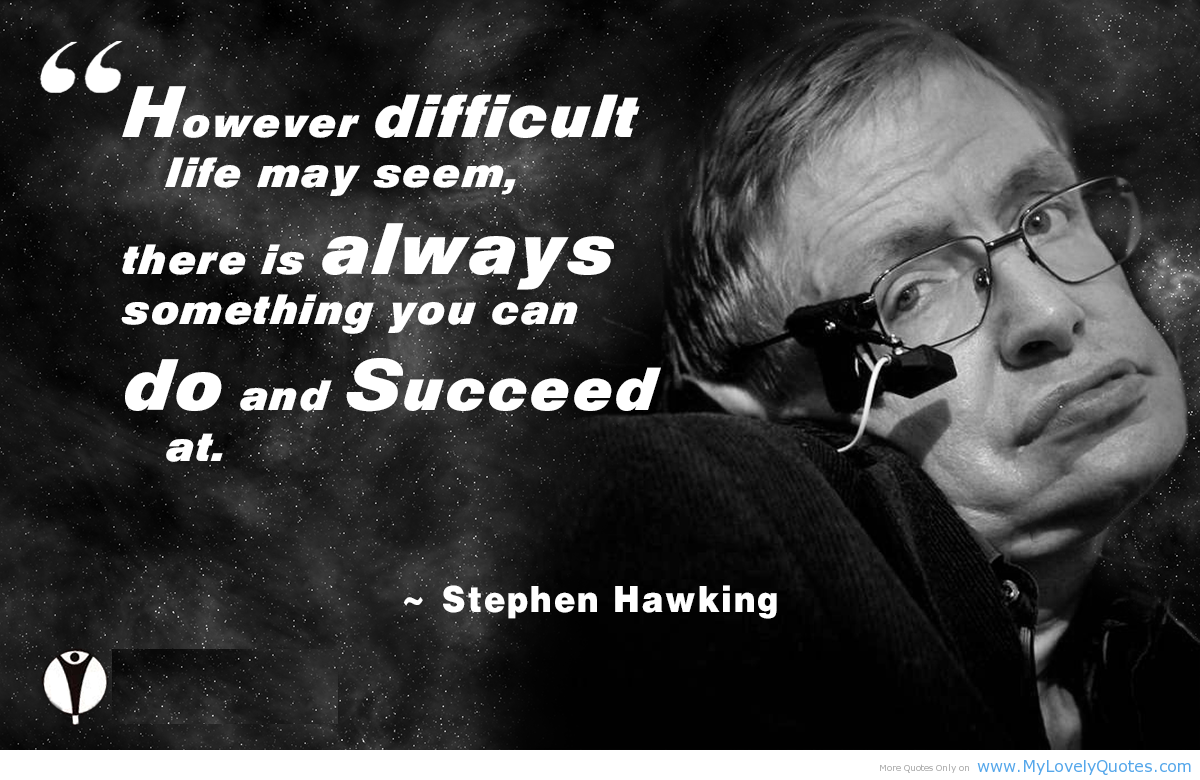 ... for you if you are always angry or complaining.â€ ~Stephen W. Hawking